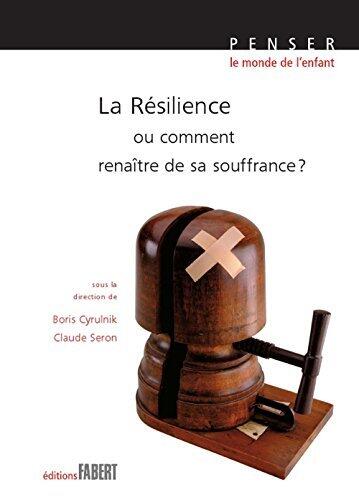 La Résilience ou comment renaître de sa souffrance ? (Penser le monde de l'enfant)