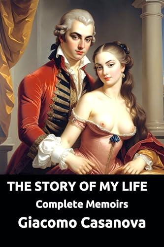 The Story of My Life (The Complete Memoirs of Giacomo Casanova)