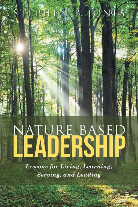 Nature-Based Leadership (Lessons for Living, Learning, Serving, and Leading)