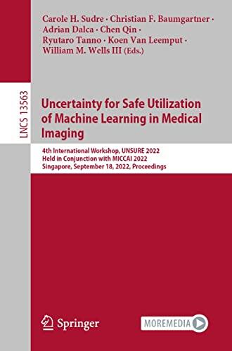 Uncertainty for Safe Utilization of Machine Learning in Medical Imaging: 4th International Workshop, UNSURE 2022, Held in Conjunction with MICCAI 2022, ... Notes in Computer Science Book 13563)