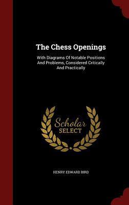 The Chess Openings: With Diagrams Of Notable Positions And Problems, Considered Critically And Practically