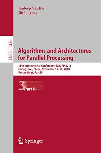 Algorithms and Architectures for Parallel Processing: 18th International Conference, ICA3PP 2018, Guangzhou, China, November 15-17, 2018, Proceedings, ... Notes in Computer Science Book 11336)