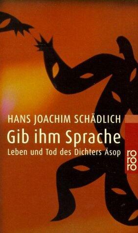 Gib ihm Sprache: Leben und Tod des Dichters Äsop