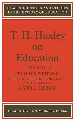 T. H. Huxley on Education: A Selection from His Writings