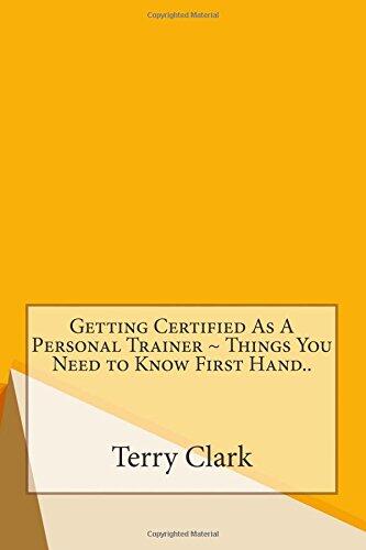 Getting Certified as a Personal Trainer Things You Need to Know First Hand..