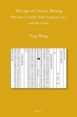 Age of Courtly Writing: Wen Xuan Compiler Xiao Tong (501-531) and His Circle