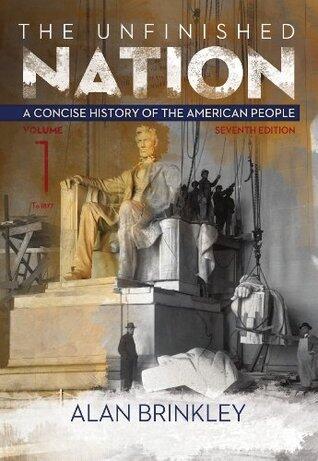 The Unfinished Nation: A Concise History of the American People Volume 1