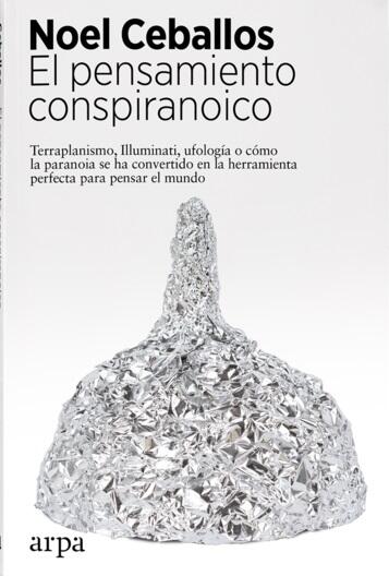 El pensamiento conspiranoico: Terraplanismo, Illuminati, ufología o cómo la paranoia se ha convertido en la herramienta perfecta para pensar el mundo