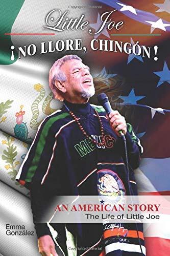 Little Joe No Llore, Chingon! An American Story The Life of Little Joe