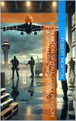 OPERATION SKYFALL: COREY PEARSON- CIA SPYMASTER SHORT STORY 3