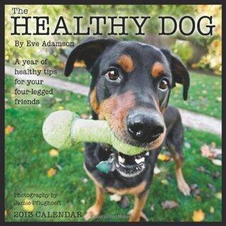 The Healthy Dog 2013 Calendar: A Year of Healthy Tips for Your Four-legged Friends