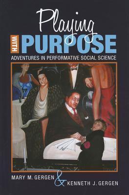 Playing with Purpose: Adventures in Performative Social Science (Writing Lives: Ethnographic Narratives)