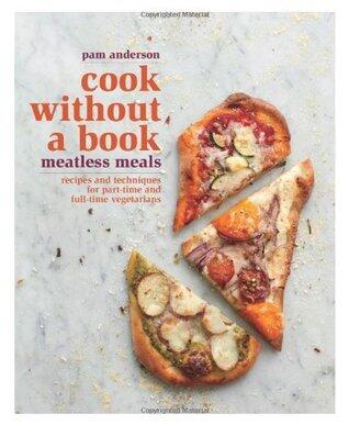 Cook Without a Book: Meatless Meals-Recipes and Techniques for Part-Time and Full-Time Vegetarians