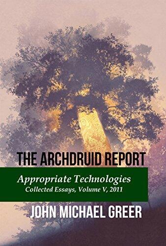 The Archdruid Report: Appropriate Technologies: Collected Essay, Volume V, 2011