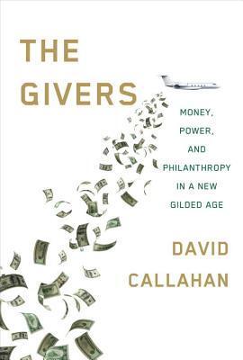 The Givers: Wealth, Power, And Philanthropy In A New Gilded Age
