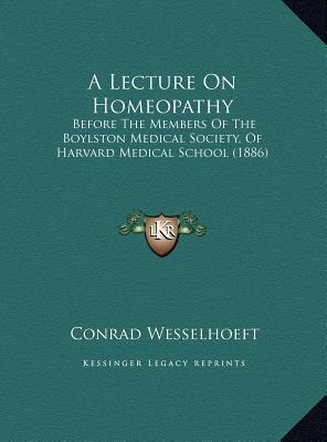 A Lecture On Homeopathy: Before The Members Of The Boylston Medical Society, Of Harvard Medical School