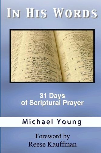 In His Words: 31 Days of Scriptural Prayer for Deepening Your Quiet Time Devotions and Bringing Peace and Joy to Your Spiritual Walk as a Christian Devotional