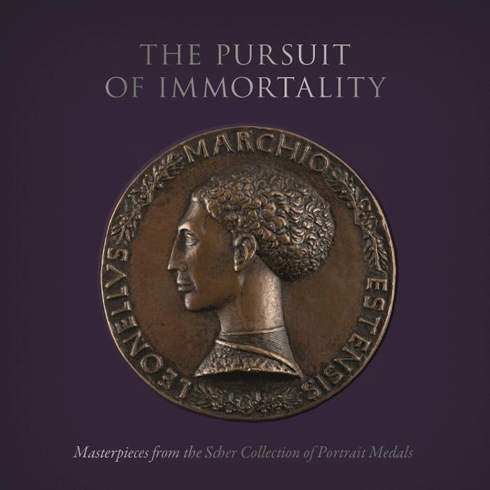 The Pursuit of Immortality: Masterpieces from the Scher Collection of Portrait Medals