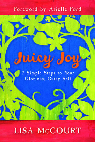 Juicy Joy: 7 Simple Steps to Your Glorious, Gutsy Self