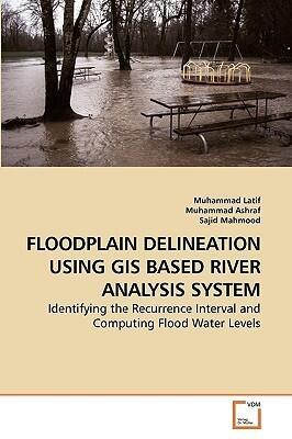 Floodplain Delineation Using GIS Based River Analysis System (Identifying the Recurrence Interval and Computing Flood Water Levels)
