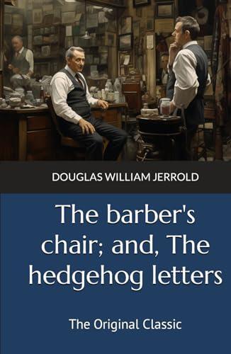 The barber's chair; and, The hedgehog letters: The Original Classic