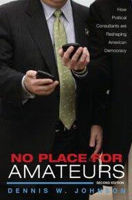 No Place for Amateurs: How Political Consultants are Reshaping American Democracy