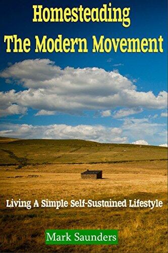 Homesteading: The Modern Movement, Living a Simple Self-Sustained Lifestyle