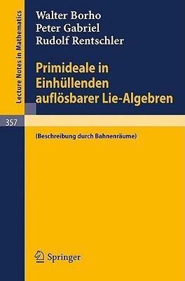 Primideale in Einhüllenden Auflösbarer Lie-algebren: Beschreibung Durch Bahnenräume/ Description of Railway Facilities (Lecture Notes in Mathematics, 357)