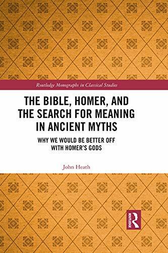 The Bible, Homer, and the Search for Meaning in Ancient Myths: Why We Would Be Better Off With Homer's Gods