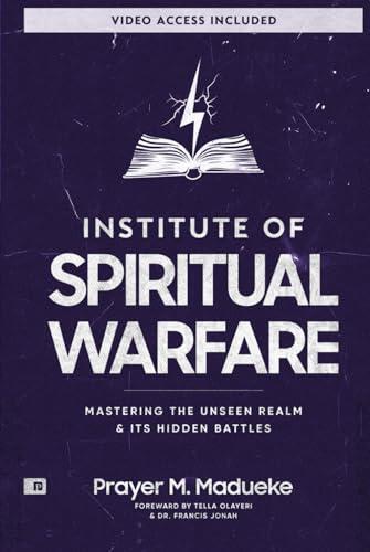 Institute of Spiritual Warfare: Mastering The Unseen Realm & Its Hidden Battles, Bible Study with Video Access