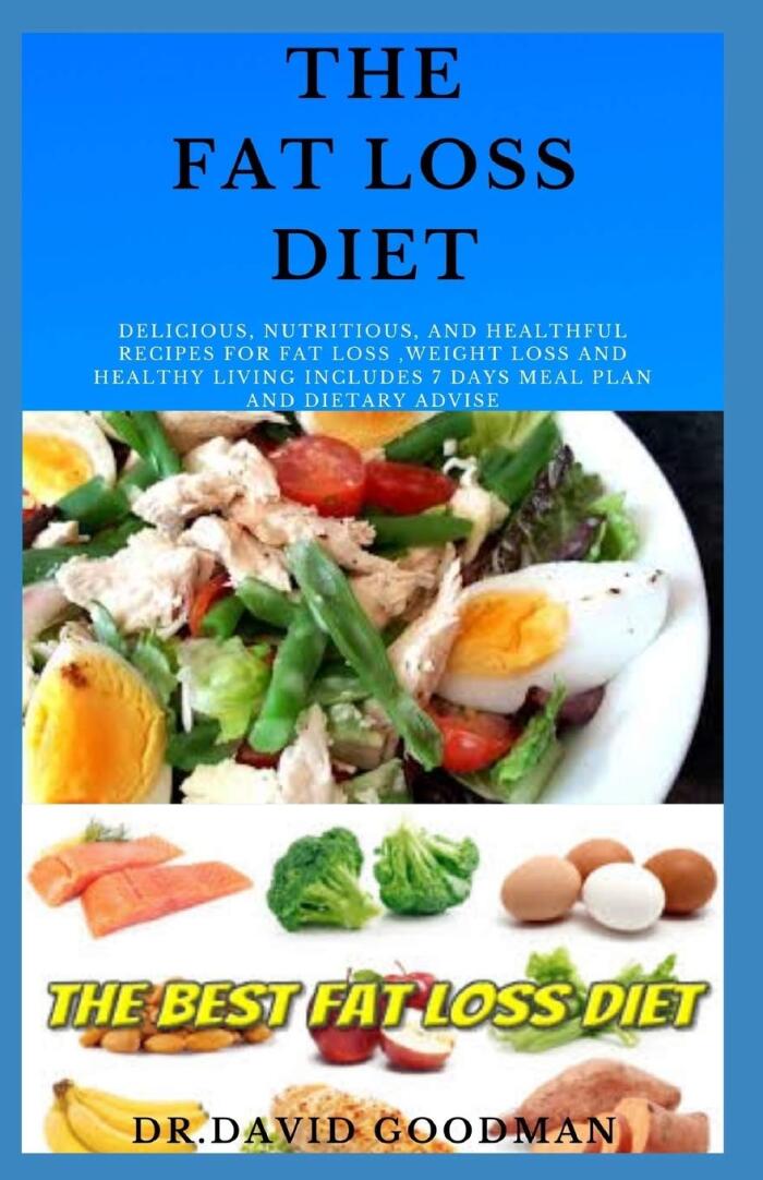 THE FAT LOSS DIET: Delicious, Nutritious, and Healthful Recipes for Fat Loss ,Weight loss and Healthy Living Includes 7 days Meal Plan and Dietary Advise