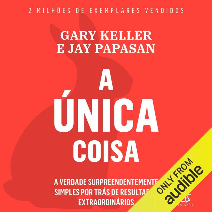 A única coisa: A verdade surpreendentemente simples por trás de resultados extraordinários