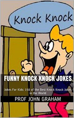Funny Knock Knock Jokes: Great Kid Jokes: 150 of the Best Knock Knock Jokes in the World