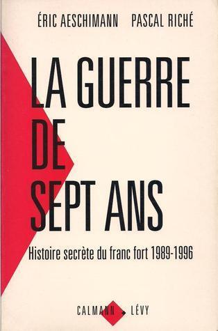 La guerre de sept ans: Histoire secrète du franc fort, 1989-1996