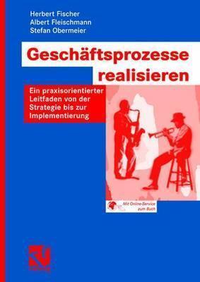 Geschäftsprozesse realisieren: Ein praxisorientierter Leitfaden von der Strategie bis zur Implementierung