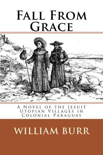 Fall From Grace: A Novel of the Jesuit Utopian Villages in Colonial Paraguay