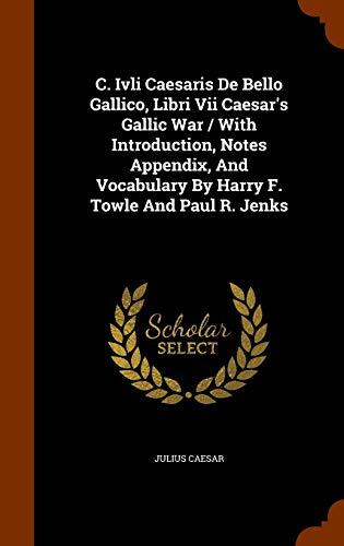 C. Ivli Caesaris De Bello Gallico, Libri Vii Caesar's Gallic War / With Introduction, Notes Appendix, And Vocabulary By Harry F. Towle And Paul R. Jenks
