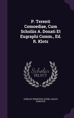P. Terenti Comoediae, Cum Scholiis A. Donati Et Eugraphi Comm., Ed. R. Klotz