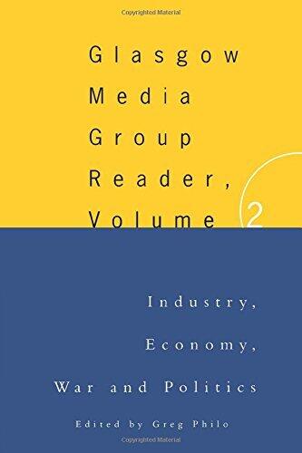 The Glasgow Media Group Reader, Vol. II: Industry, Economy, War and Politics: Glasgow University Media Reader: 2 (Communication and Society)