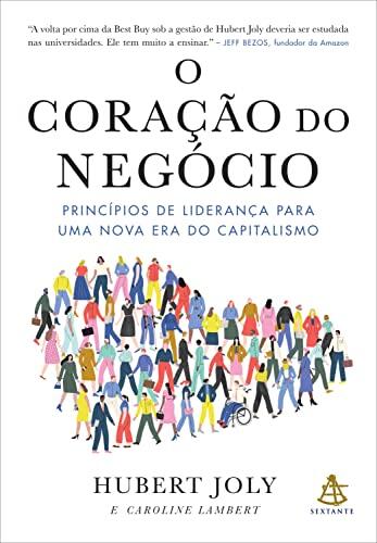 O coração do negócio: Princípios de liderança para uma nova era do capitalismo