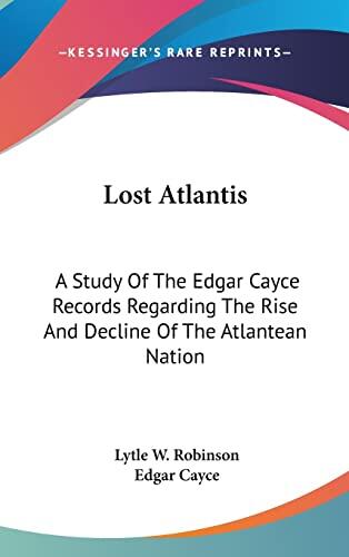 Lost Atlantis: A Study of the Edgar Cayce Records Regarding the Rise and Decline of the Atlantean Nation