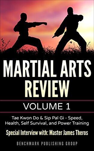 Martial Arts Review: Volume 1 - Tae Kwon Do & Sip Pal Gi: Special Interview with: Master James Theros on Speed, Health, Self Survival, and Power Training