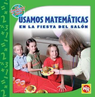 Usamos Matematicas En La Fiesta Del Salon/ Using Math at the Class Party (Las Matematicas En Nuestro Mundo/ Math in Our World)