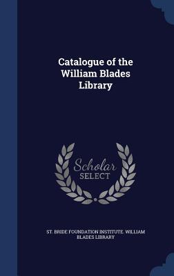 Catalogue of the William Blades Library