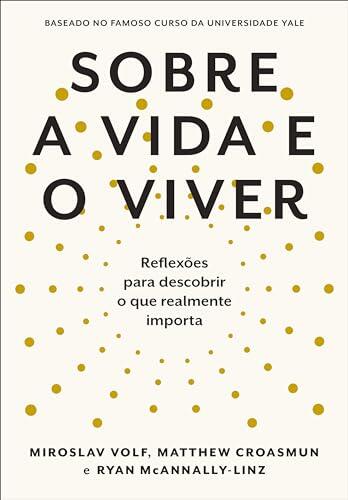 Sobre a Vida e o Viver: Reflexões para Descobrir o Que Realmente Importa