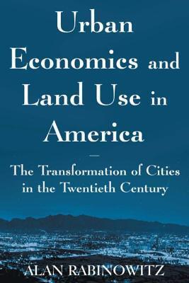 Urban Economics and Land Use in America: The Transformation of Cities in the Twentieth Century (Cities and Contemporary Society