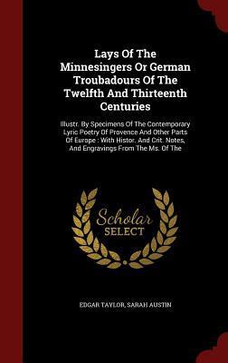 Lays Of The Minnesingers Or German Troubadours Of The Twelfth And Thirteenth Centuries: Illustr. By Specimens Of The Contemporary Lyric Poetry Of ... Notes, And Engravings From The Ms. Of The