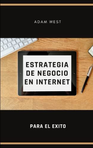 Estrategia de negocio en Internet para el éxito: Aprenda como ganar dinero con negocios en internet