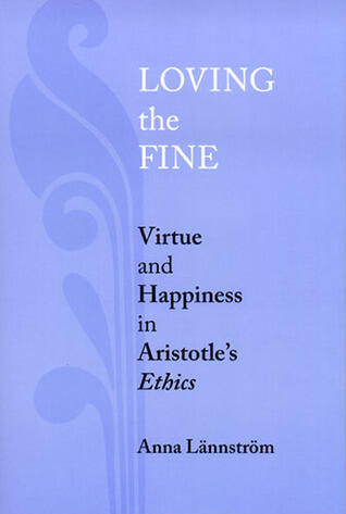 Loving the Fine: Virtue and Happiness in Artistotle's Ethics