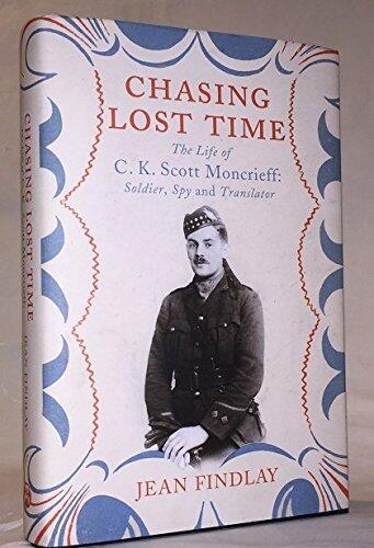 Chasing Lost Time: The Life of C. K. Scott Moncrieff: Soldier, Spy, and Translator